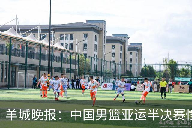 羊城晚报：中国男篮亚运半决赛惨败日本男篮 这个夏天只剩铜牌战